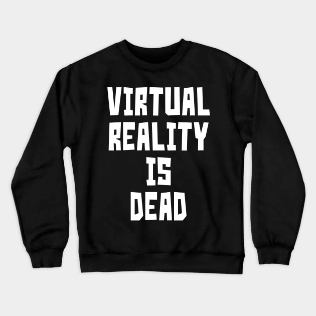Virtual Reality is Dead (White) Crewneck Sweatshirt by StudioX27